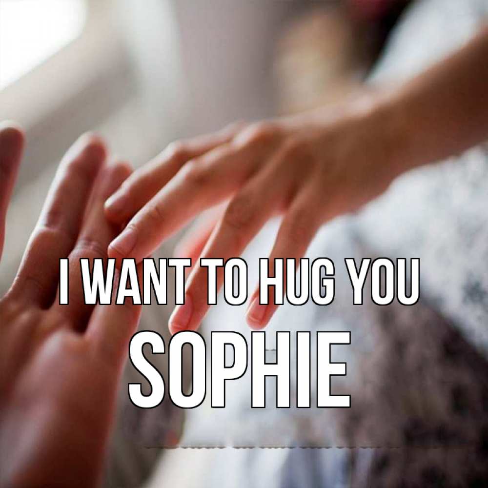 Greetings card с именем, Sophie I want to hug you прикосновение Greetings with text for free download 