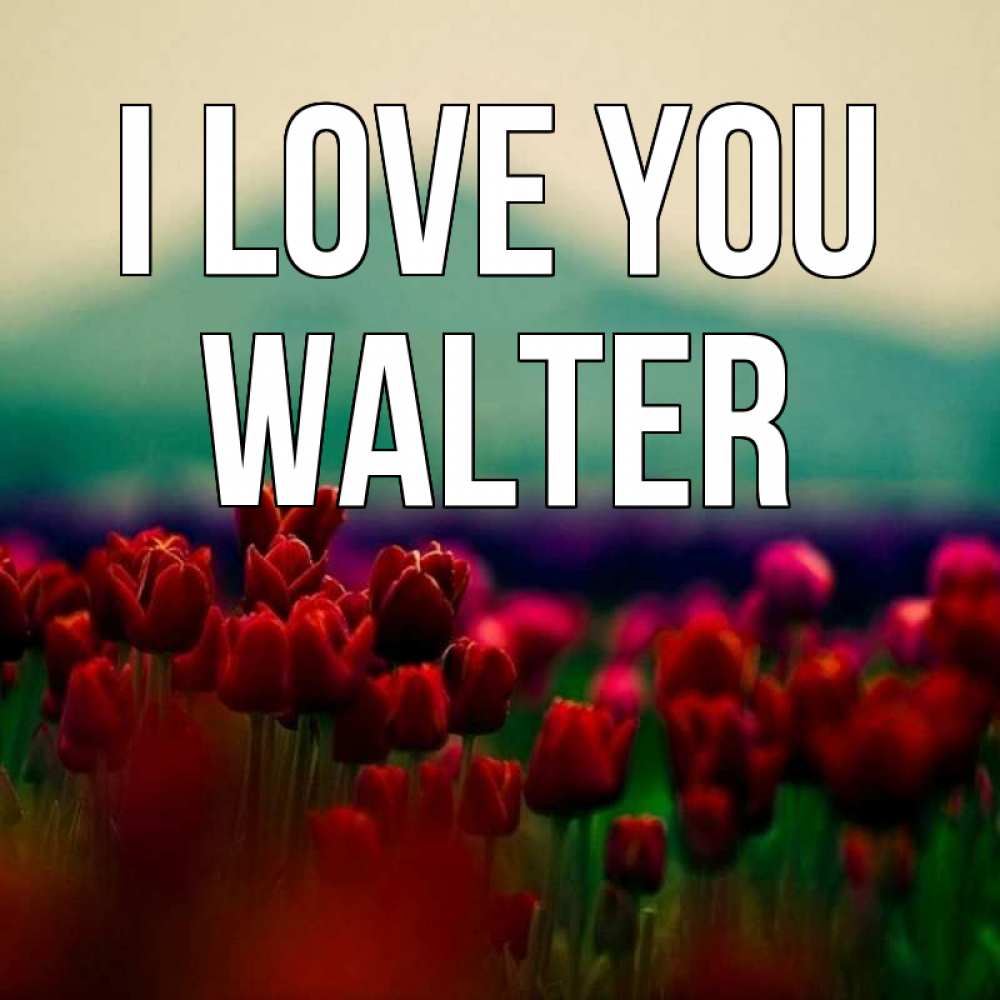 Greetings card с именем, Walter I love you тюльпаны 4 Greetings with text for free download 