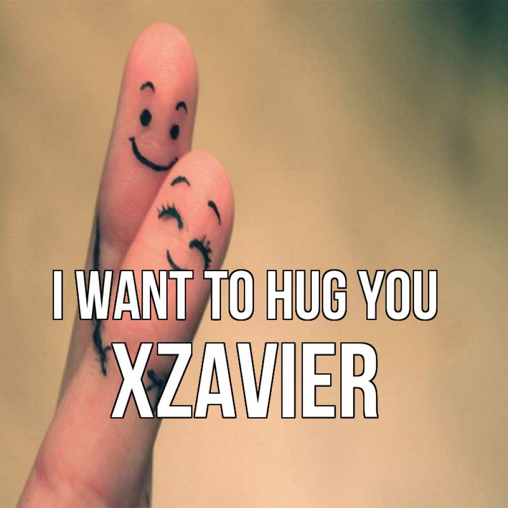 Greetings card с именем, Xzavier I want to hug you рисунок на пальцах Greetings with text for free download 
