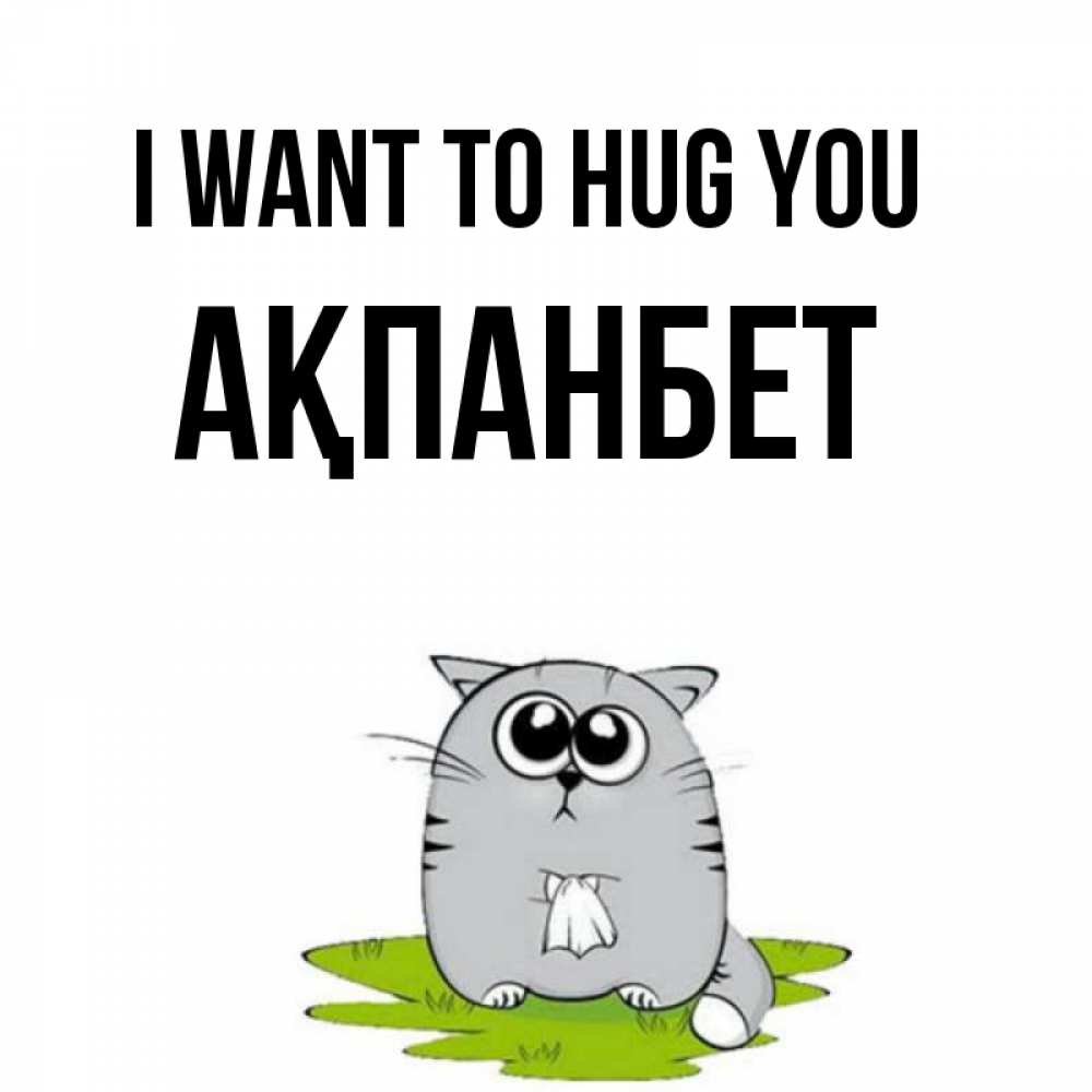 Greetings card с именем, Ақпанбет I want to hug you котик теребит платочек сидя на травке Greetings with text for free download 