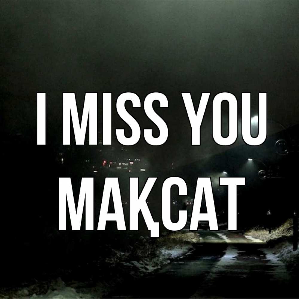 Greetings card с именем, МАҚСАТ I miss you окраина города Greetings with text for free download 