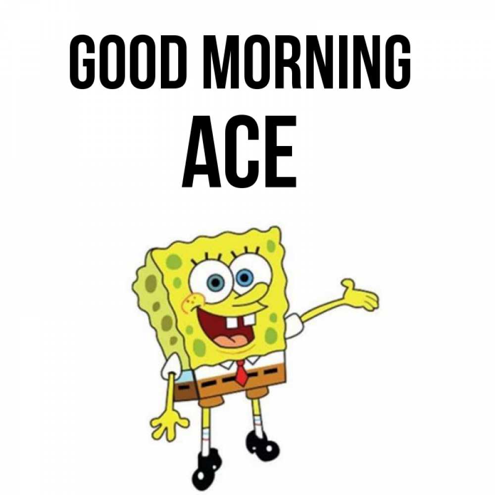 Greetings card с именем, Ace Good morning губка боб улыбается Greetings with text for free download 