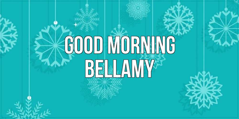 Greetings card с именем, Bellamy Good morning открытка со снежинками Greetings with text for free download 