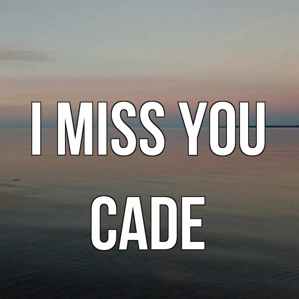 Greetings card с именем, Cade I miss you пусто Greetings with text for free download 