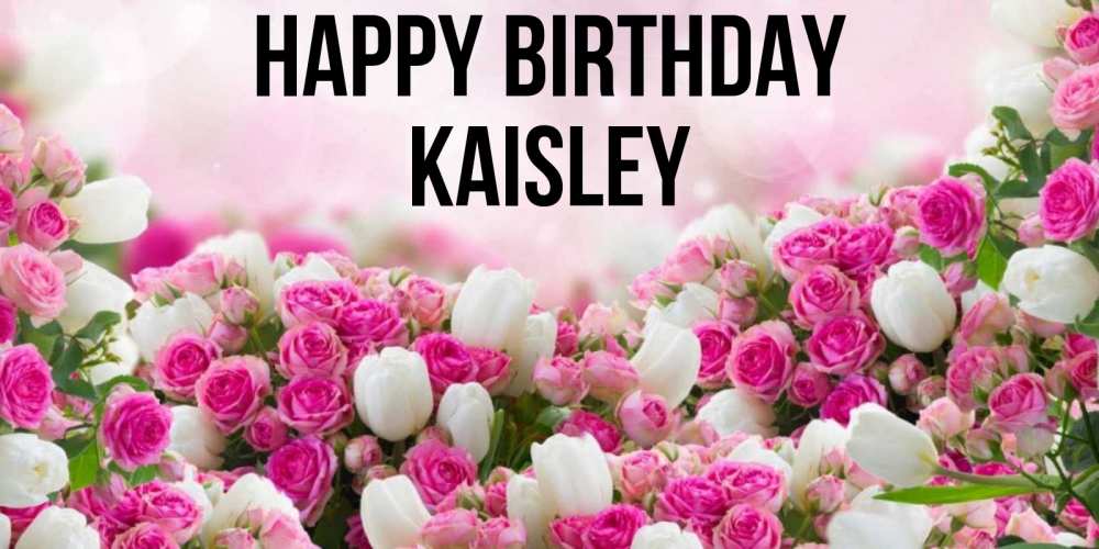 Greetings card с именем, Kaisley Happy Birthday открытка с разными розами Greetings with text for free download 