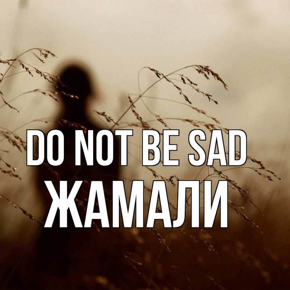 Greetings card с именем, ЖАМАЛИ Do not be sad грусть Greetings with text for free download 