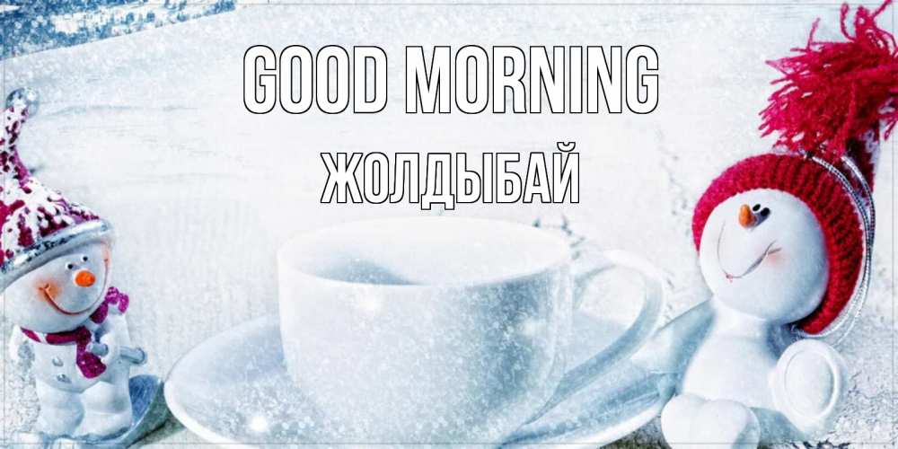Greetings card с именем, Жолдыбай Good morning чаша замерзшая Greetings with text for free download 