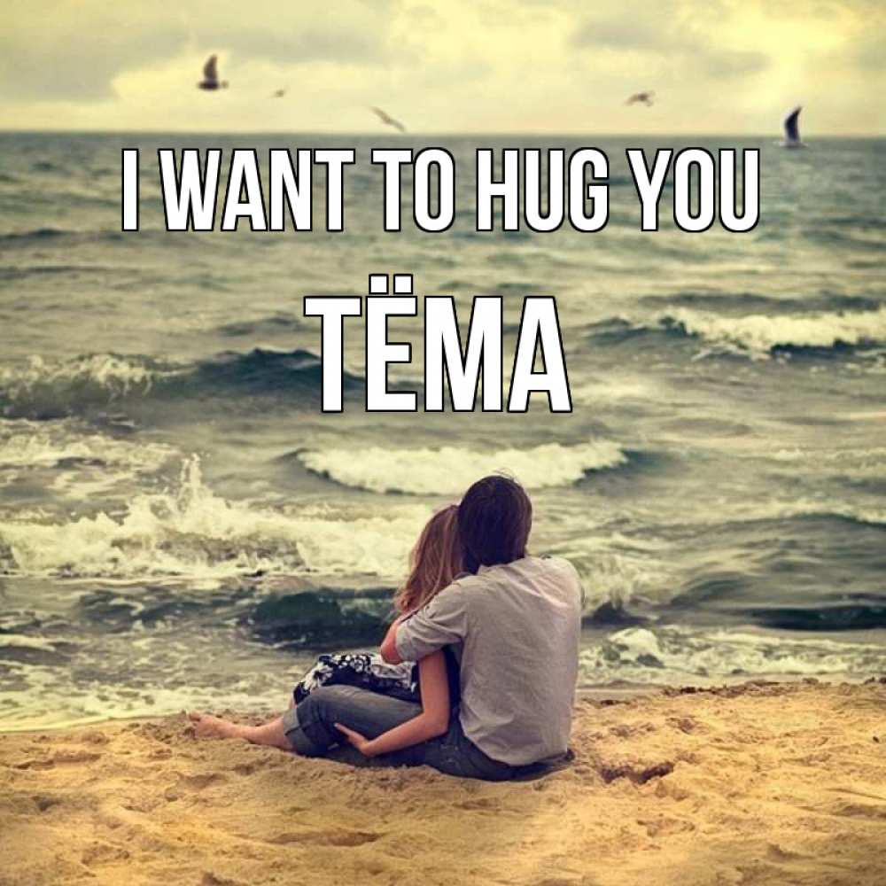 Greetings card с именем, Тёма I want to hug you возлюбленные на песочке Greetings with text for free download 