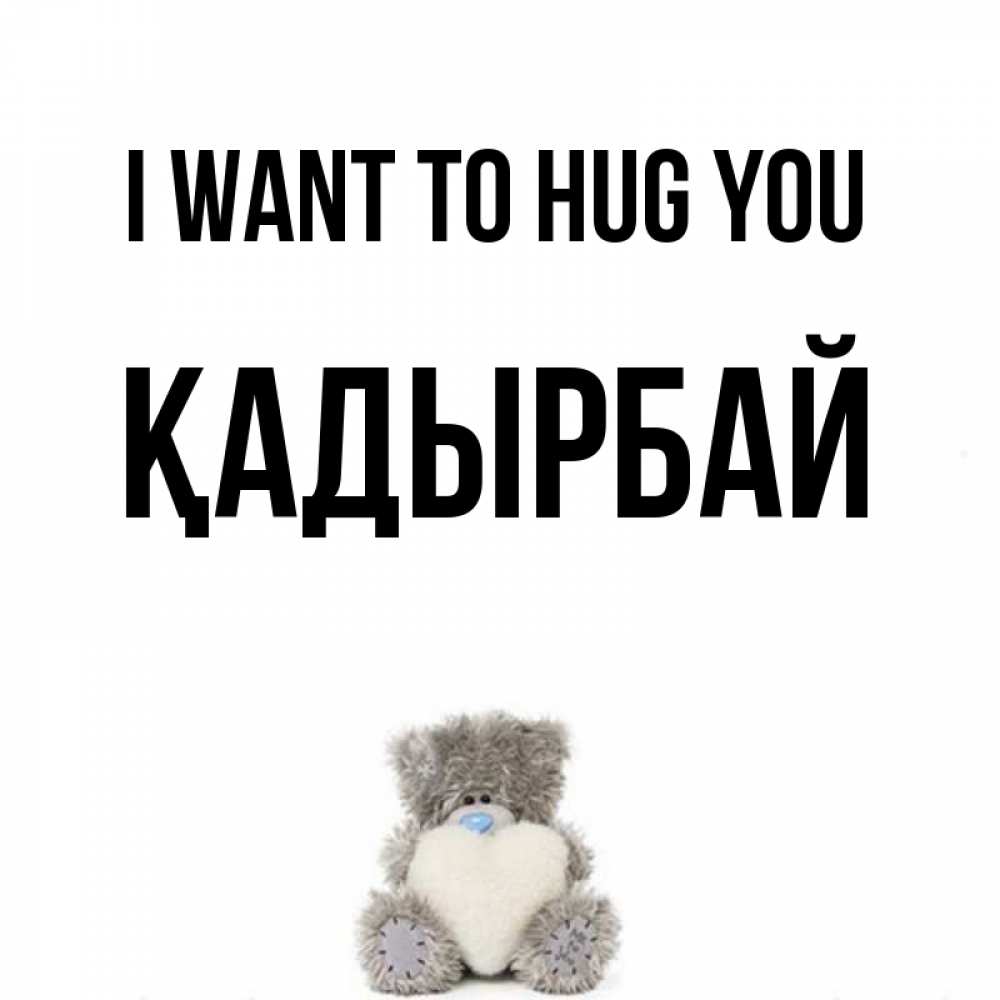 Greetings card с именем, Қадырбай I want to hug you медвежонок с сердечком белого цвета Greetings with text for free download 