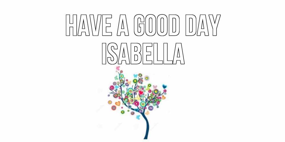 Greetings card с именем, Isabella Have a good day открытка на каждый день Greetings with text for free download 