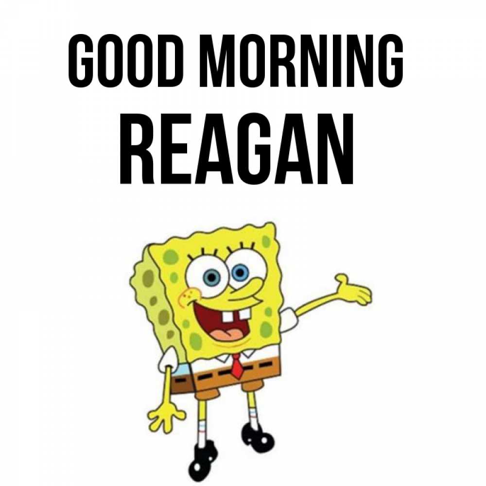 Greetings card с именем, Reagan Good morning губка боб улыбается Greetings with text for free download 