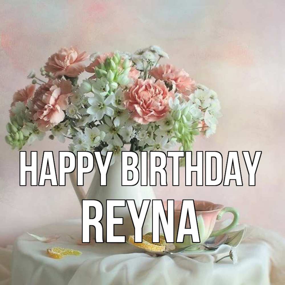 Greetings card с именем, Reyna Happy Birthday с цветами Greetings with text for free download 