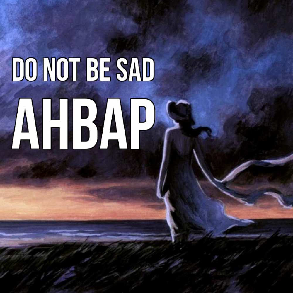 Greetings card с именем, Анвар Do not be sad картина Greetings with text for free download 