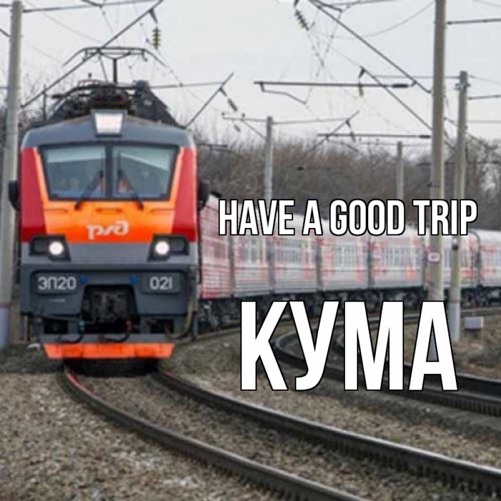 Greetings card с именем, Кума Have a good trip поезд РЖД Greetings with text for free download 