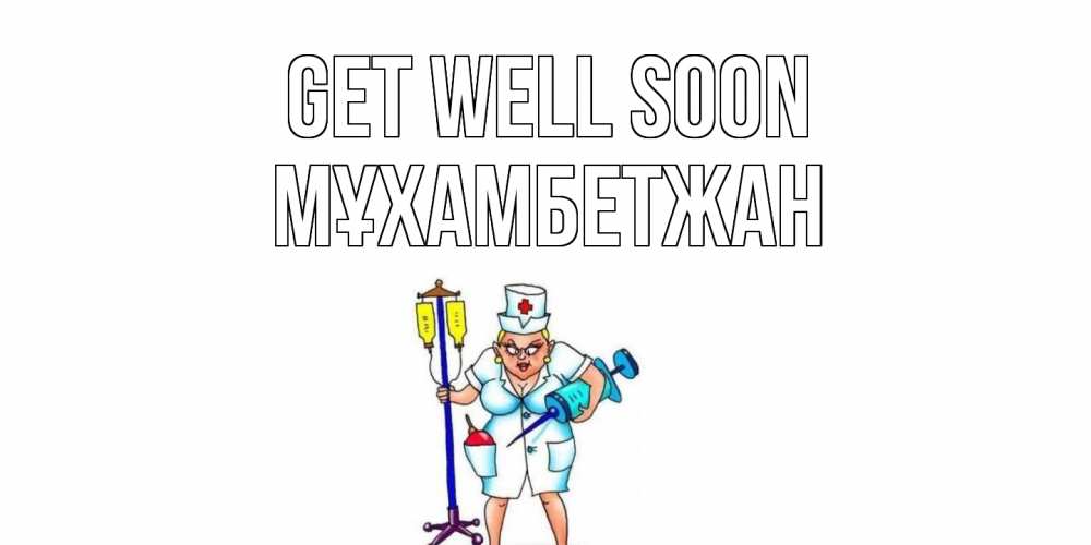Greetings card с именем, МҰХАМБЕТЖАН Get well soon медсестра Greetings with text for free download 