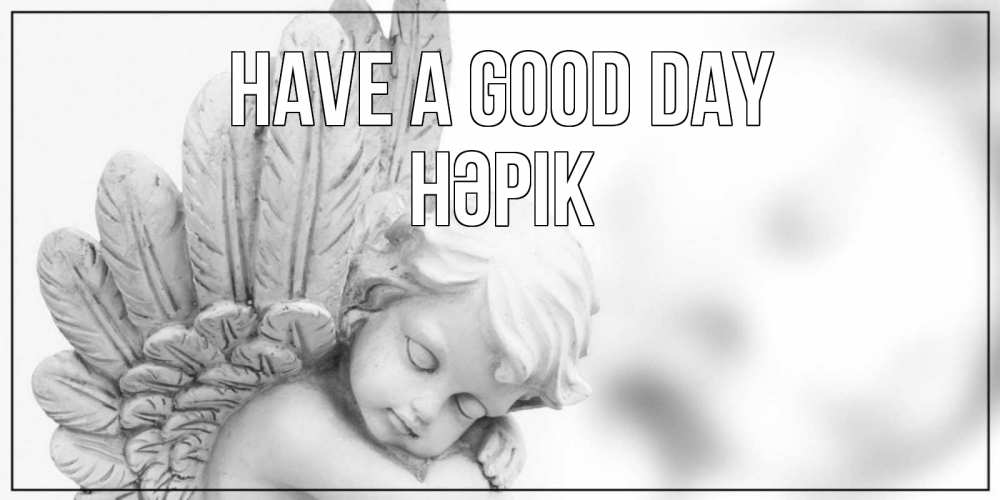 Greetings card с именем, НӘРІК Have a good day открытка с ангелом на каждый день Greetings with text for free download 
