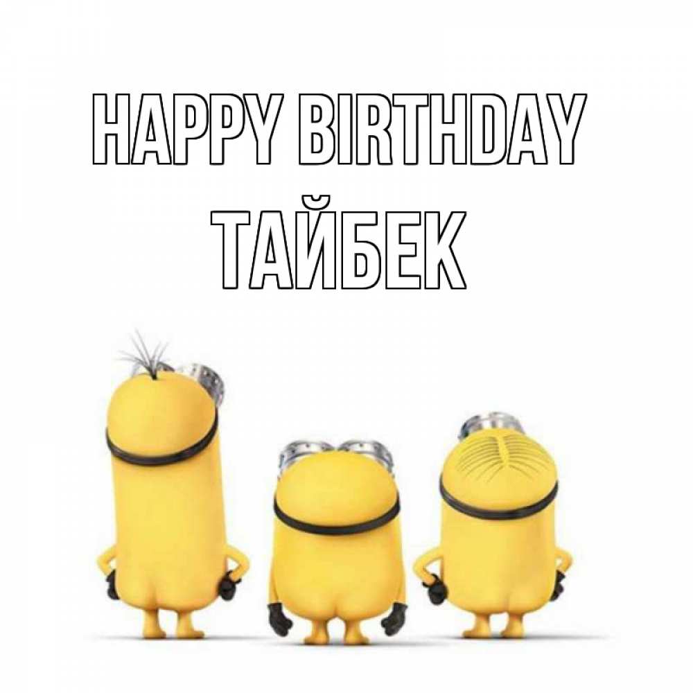 Greetings card с именем, ТАЙБЕК Happy Birthday миньоны Greetings with text for free download 