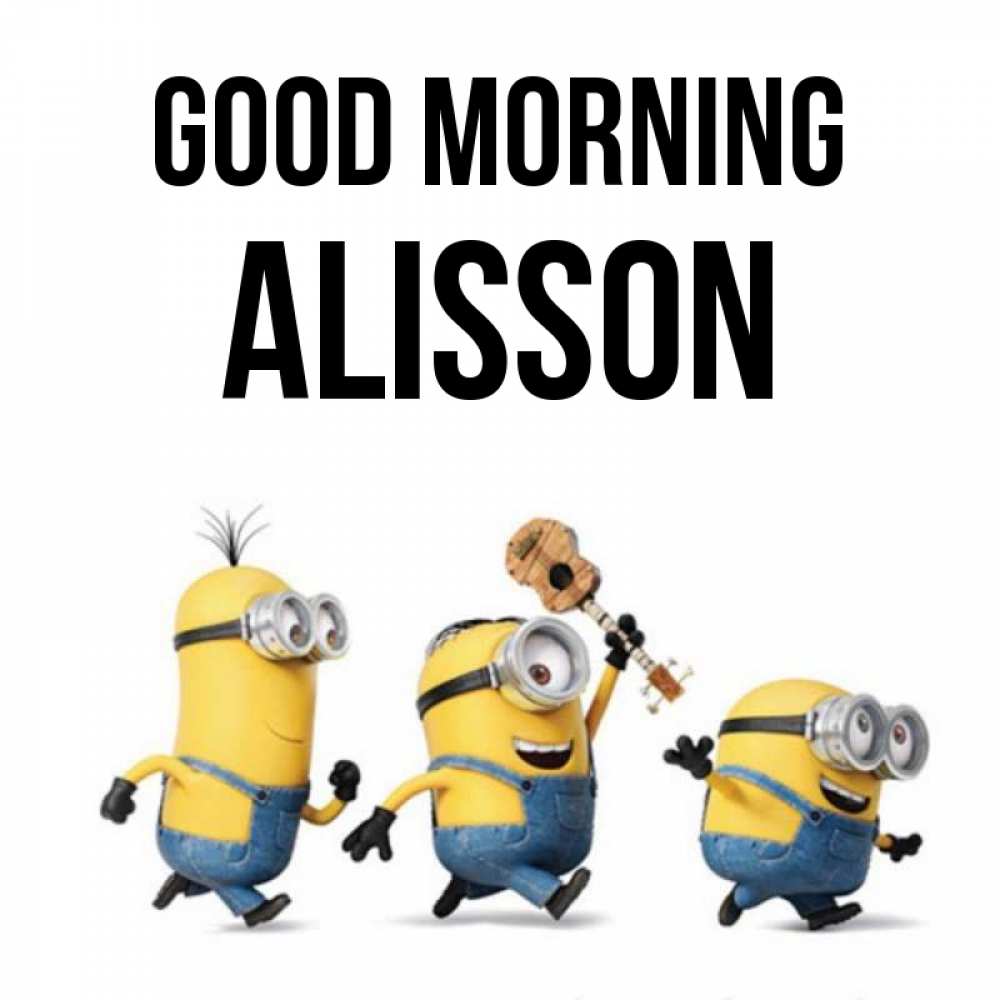 Greetings card с именем, Alisson Good morning миньоны и прекрасное утро Greetings with text for free download 