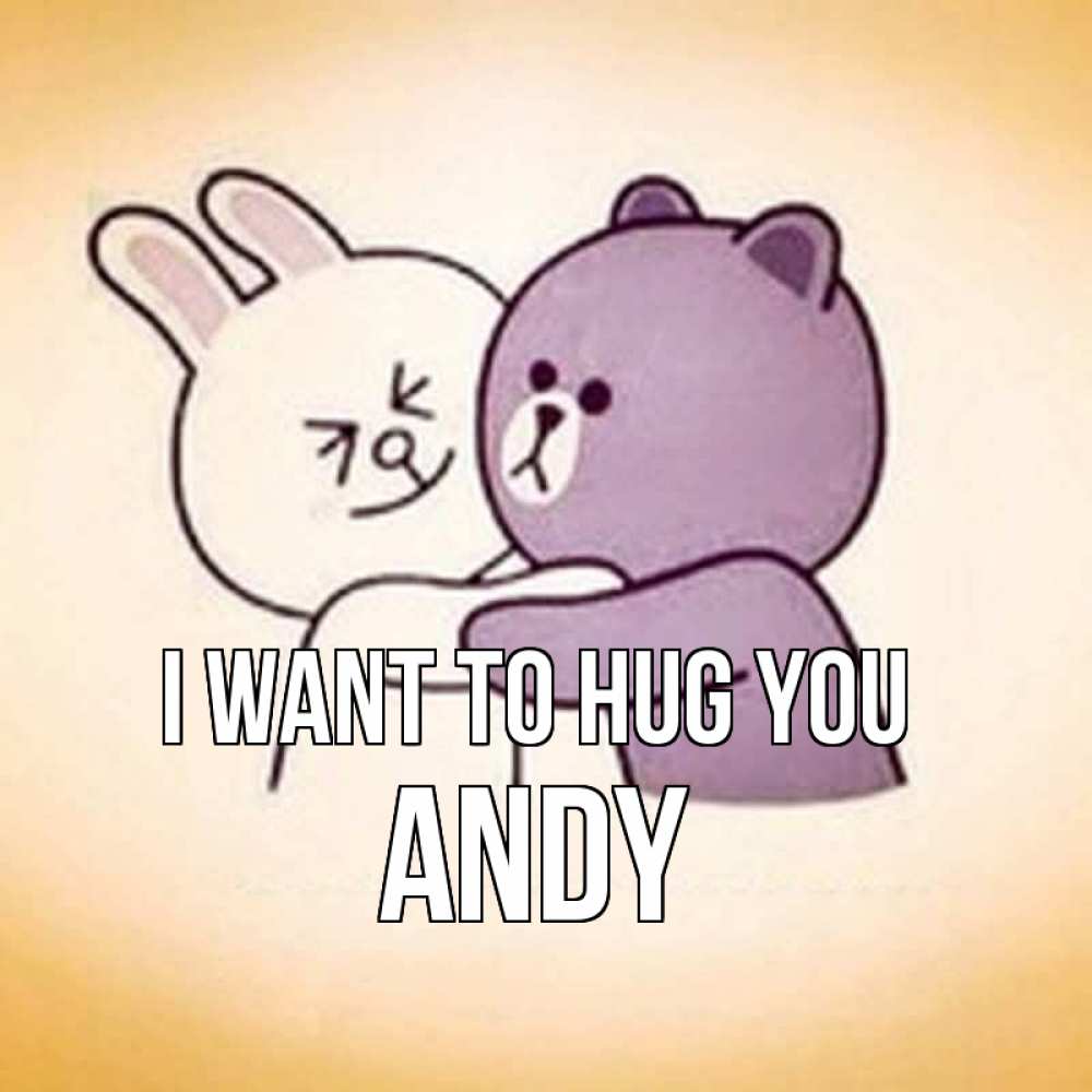 Greetings card с именем, Andy I want to hug you обнимашки Greetings with text for free download 