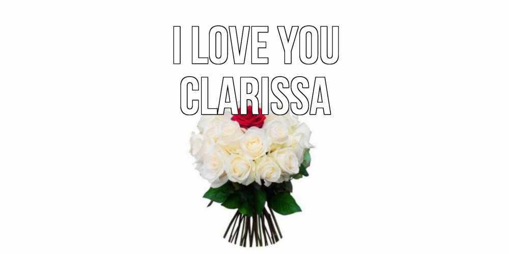 Greetings card с именем, Clarissa I love you единственная Greetings with text for free download 