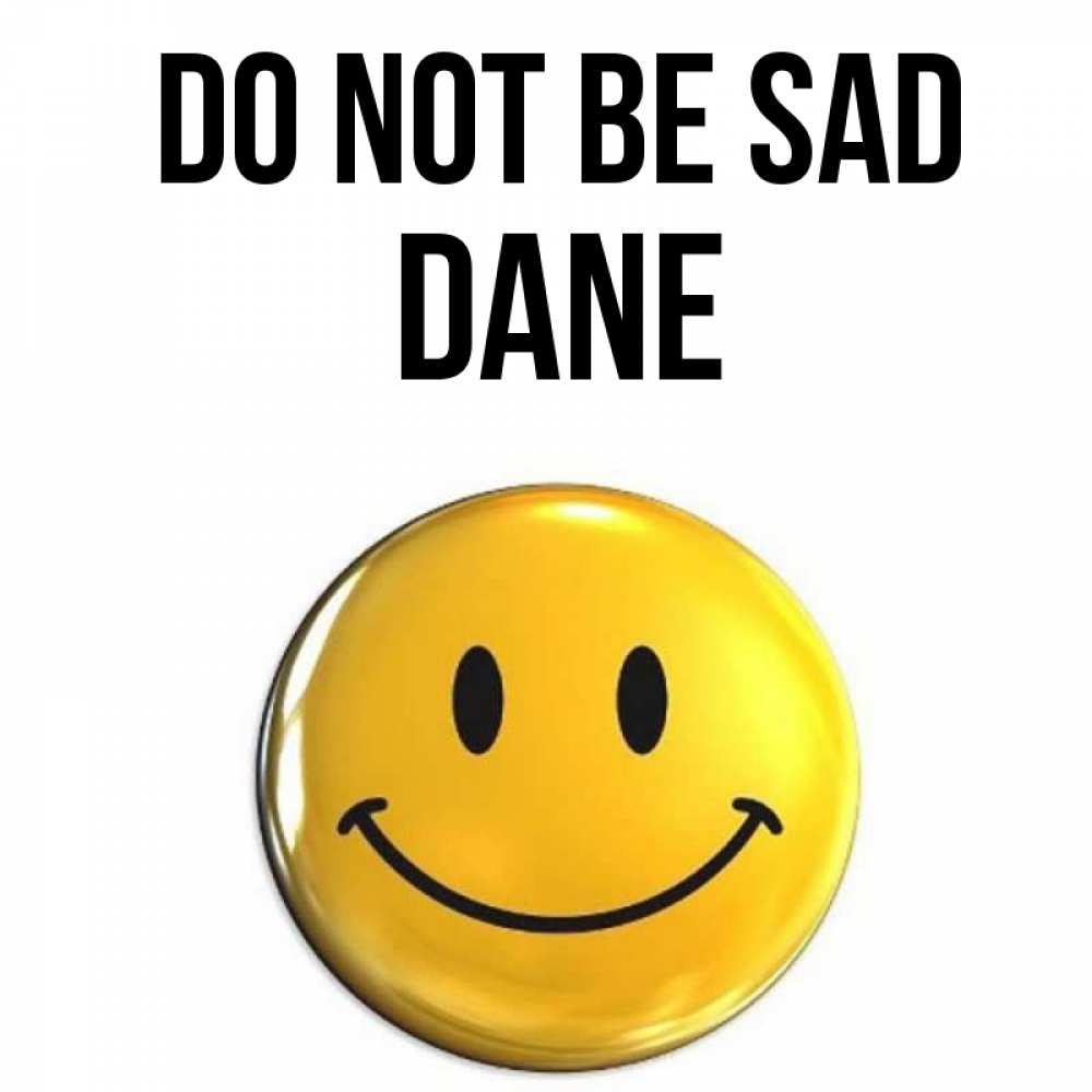 Greetings card с именем, Dane Do not be sad желаем всем позитива Greetings with text for free download 