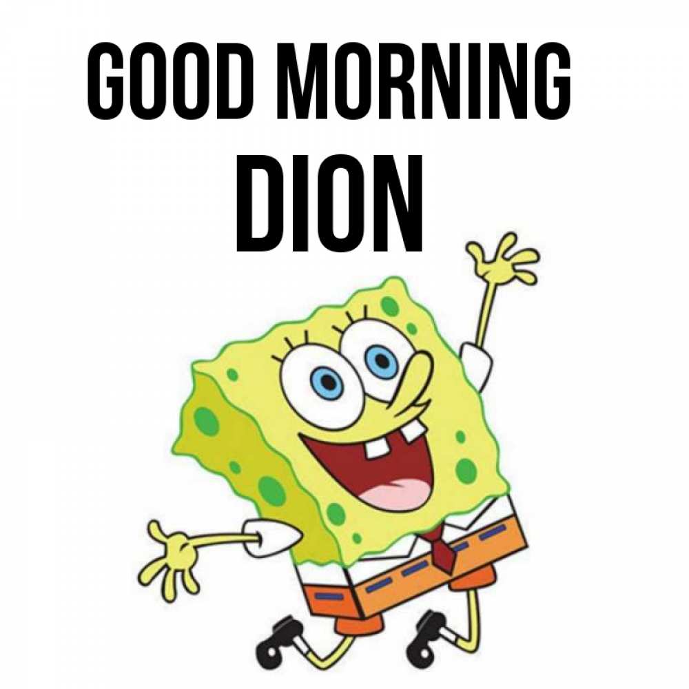 Greetings card с именем, Dion Good morning улыбающийся спанч Боб Greetings with text for free download 