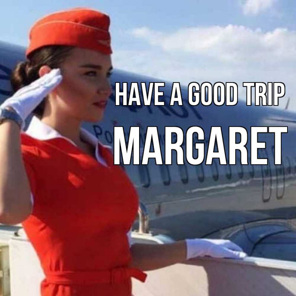 Greetings card с именем, Margaret Have a good trip чудесного полета Greetings with text for free download 