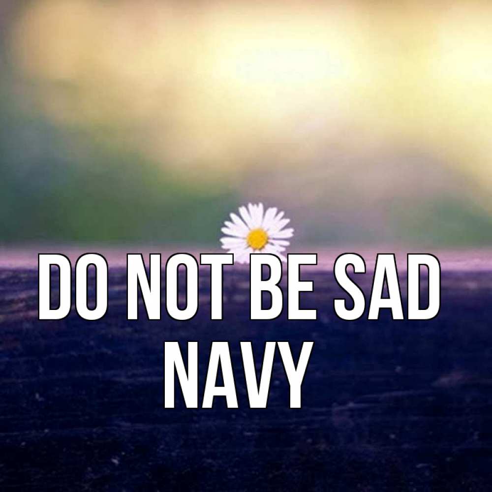Greetings card с именем, Navy Do not be sad красота Greetings with text for free download 