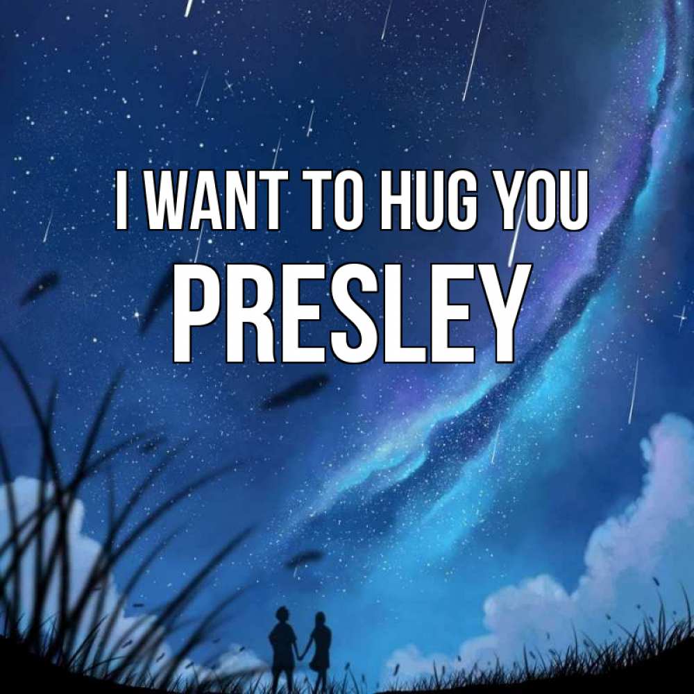 Greetings card с именем, Presley I want to hug you камыши Greetings with text for free download 