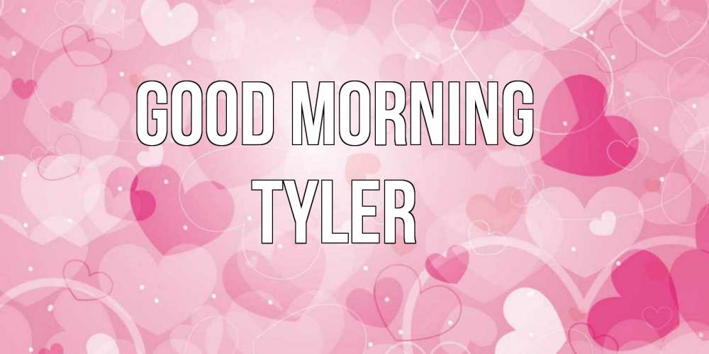 Greetings card с именем, Tyler Good morning хорошее настроение утром Greetings with text for free download 