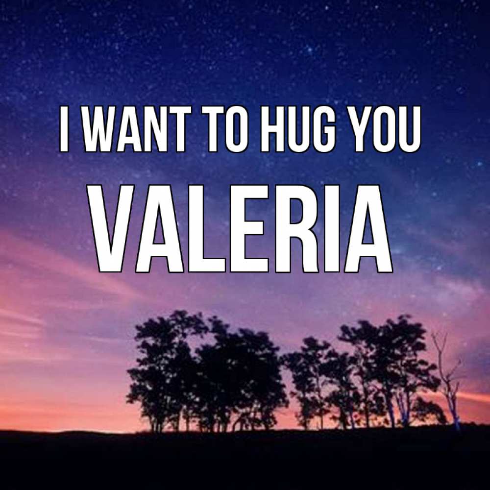 Greetings card с именем, Valeria I want to hug you силуэты деревьев Greetings with text for free download 