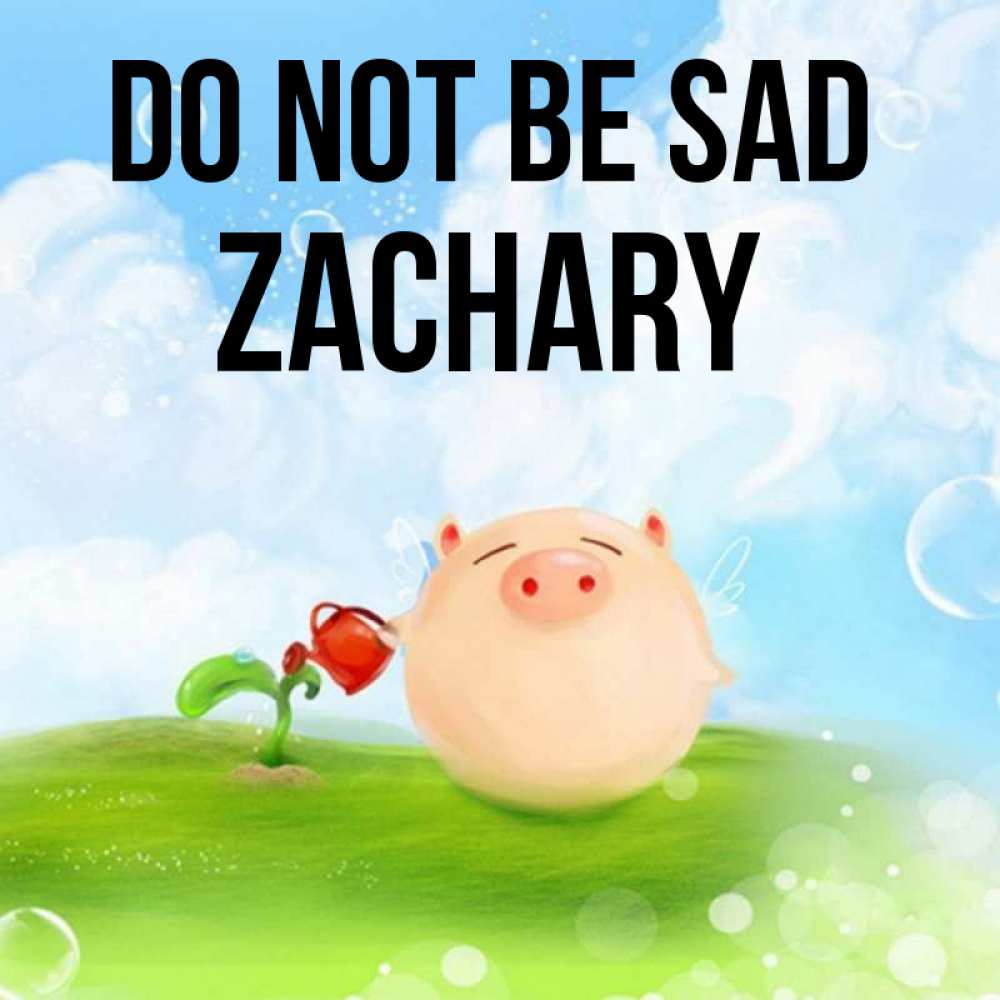 Greetings card с именем, Zachary Do not be sad поливает цветок порося Greetings with text for free download 