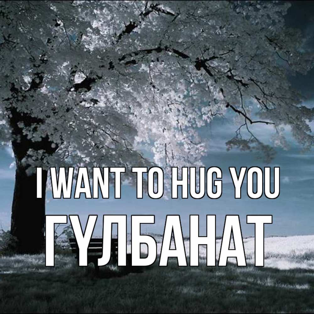 Greetings card с именем, ГҮЛБАНАТ I want to hug you дерево Greetings with text for free download 