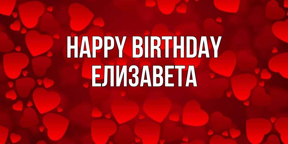 Greetings card с именем, Елизавета Happy Birthday прекрасные сердечки на открытке с красным фоном Greetings with text for free download 