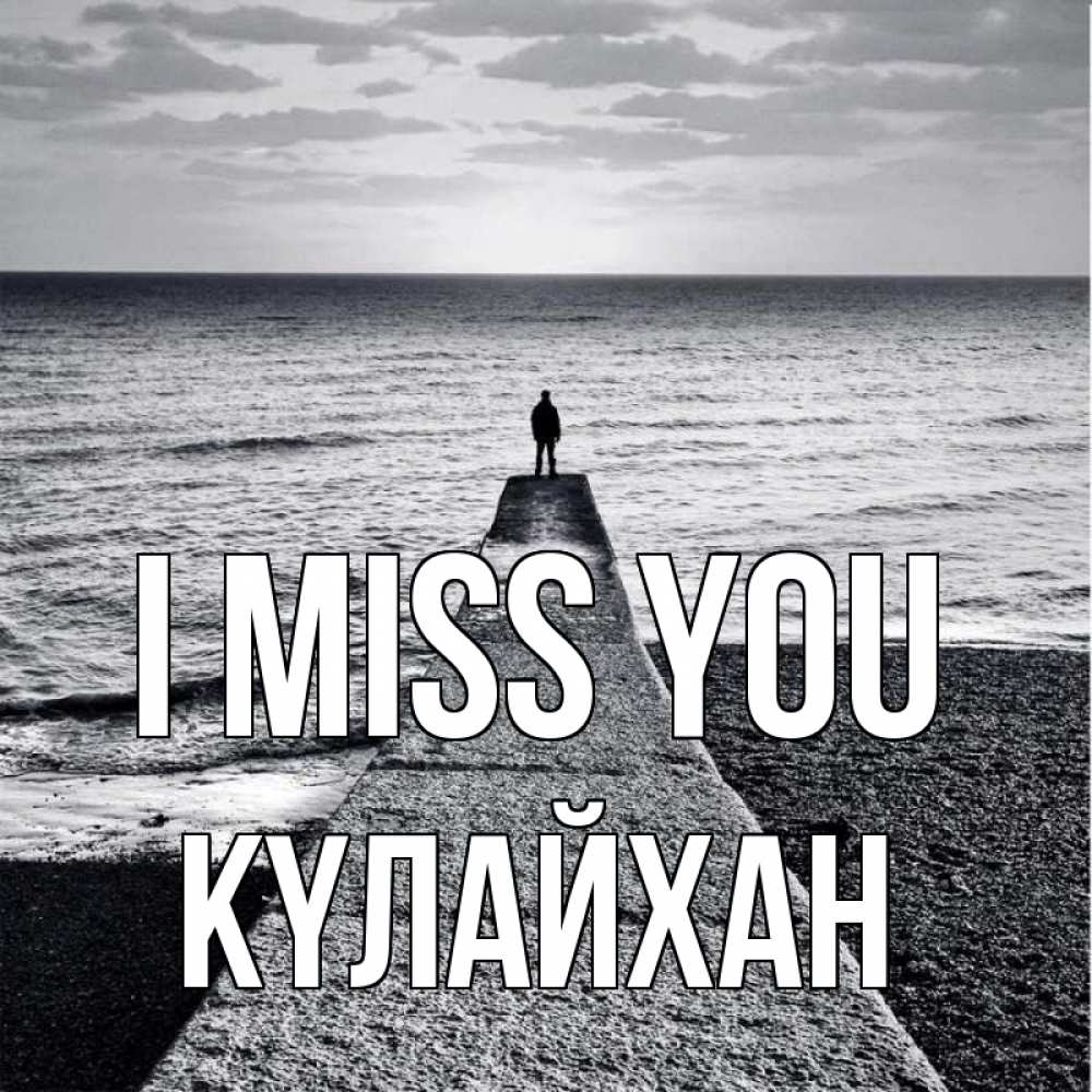 Greetings card с именем, КҮЛАЙХАН I miss you скучашки Greetings with text for free download 