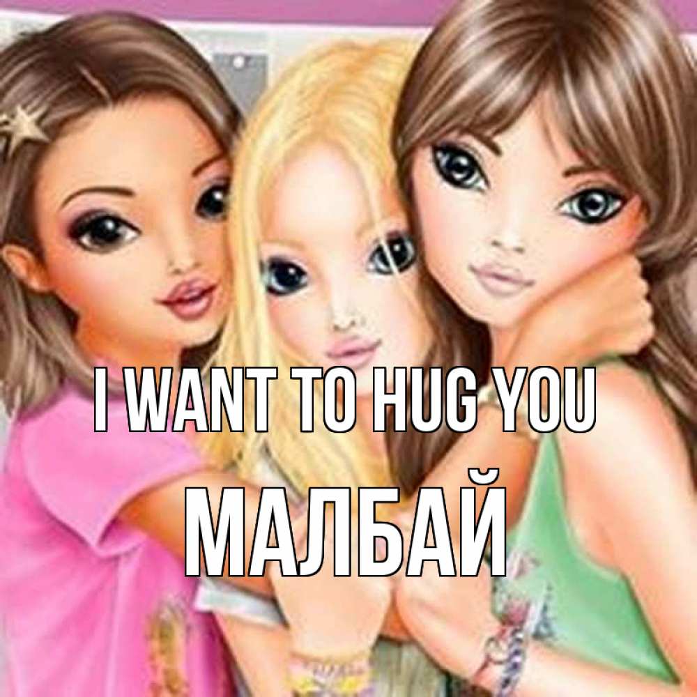 Greetings card с именем, МАЛБАЙ I want to hug you красивые девчонки Greetings with text for free download 