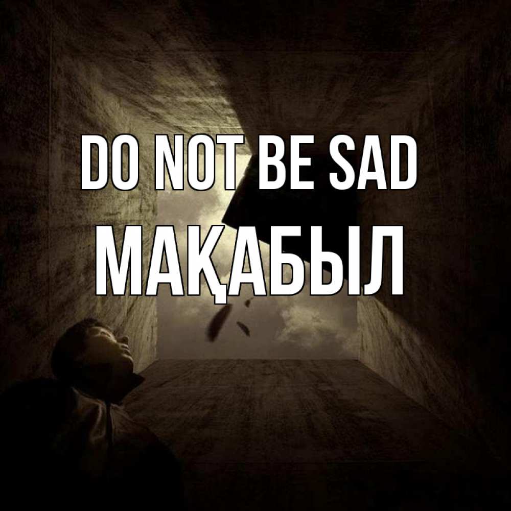 Greetings card с именем, МАҚАБЫЛ Do not be sad жуть Greetings with text for free download 