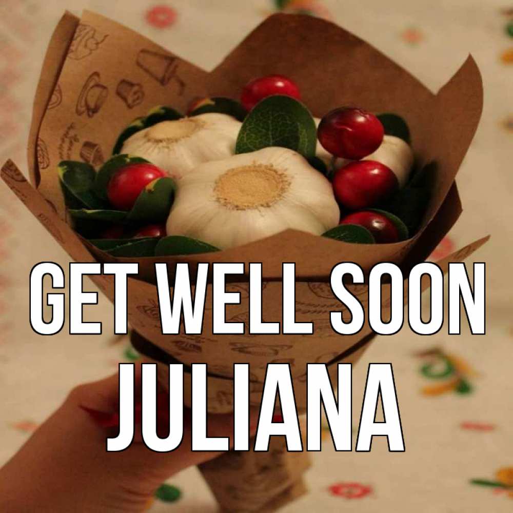 Greetings card с именем, Juliana Get well soon букет из фитонцидов и витамина c Greetings with text for free download 