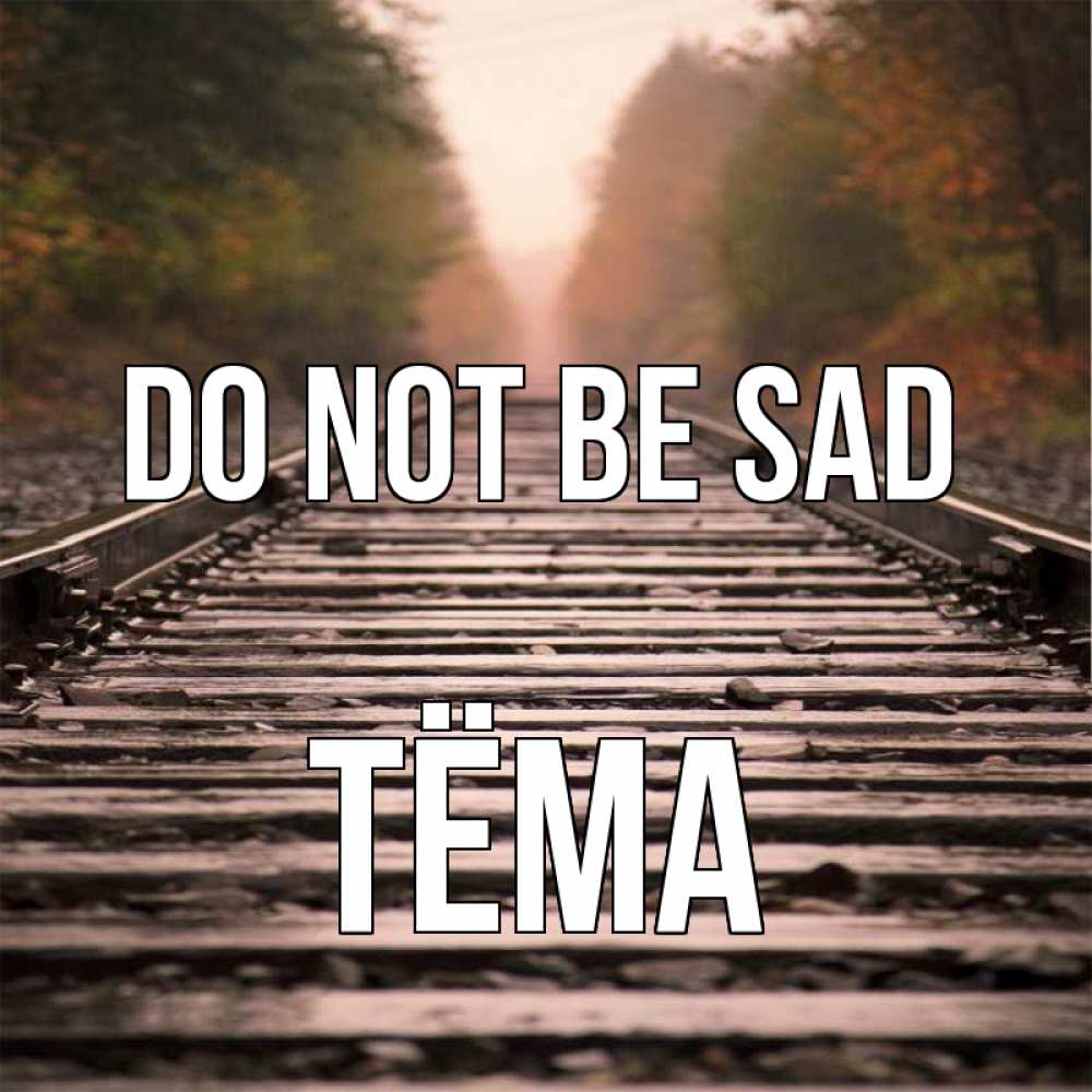 Greetings card с именем, Тёма Do not be sad лес и железная дорога Greetings with text for free download 
