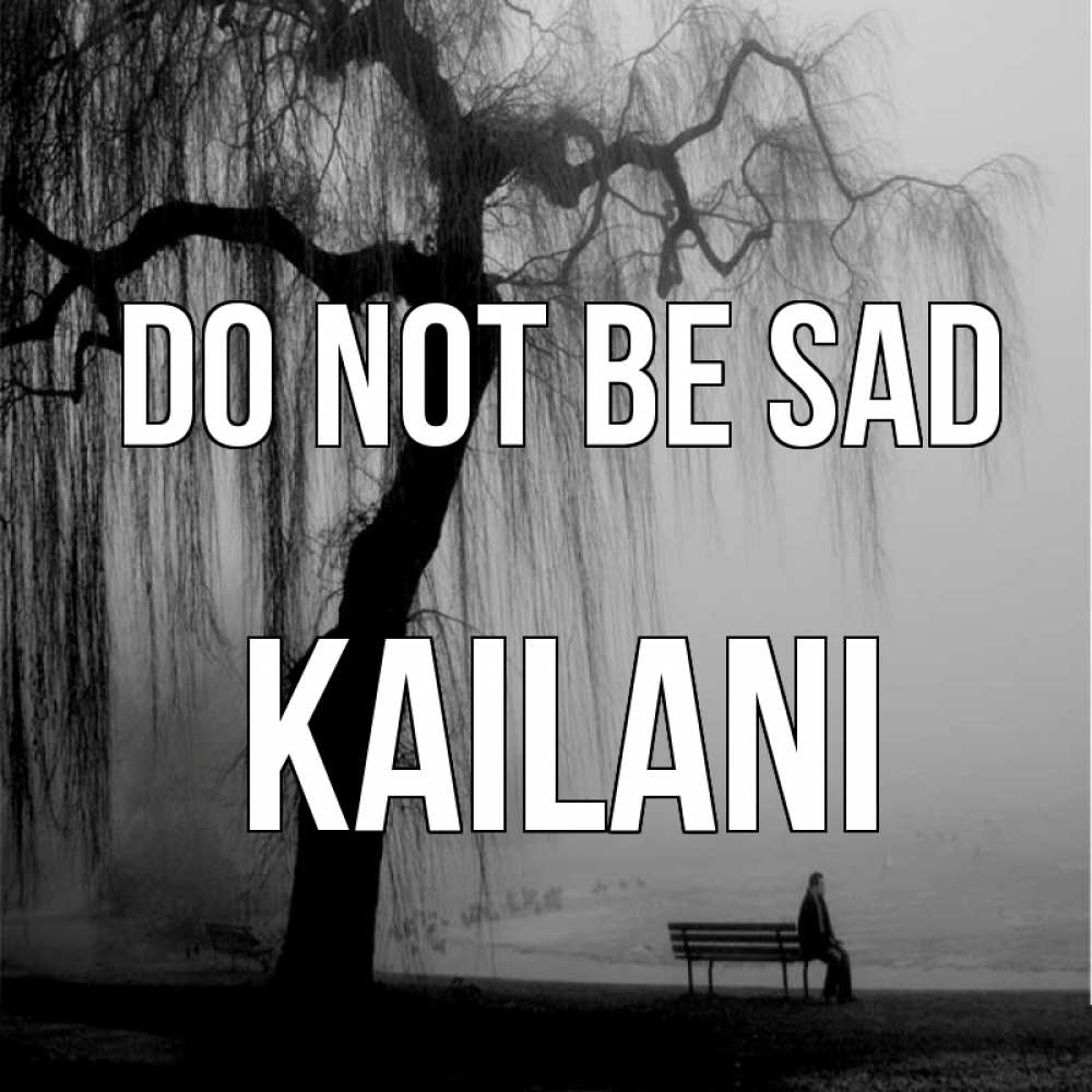 Greetings card с именем, Kailani Do not be sad висящие ветки дерева и лавочка под деревом Greetings with text for free download 