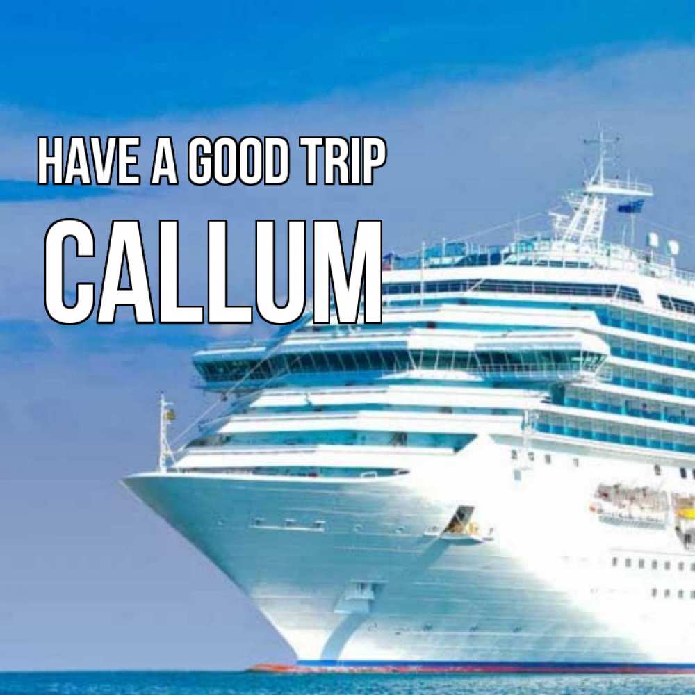 Greetings card с именем, Callum Have a good trip огромный лайнер Greetings with text for free download 