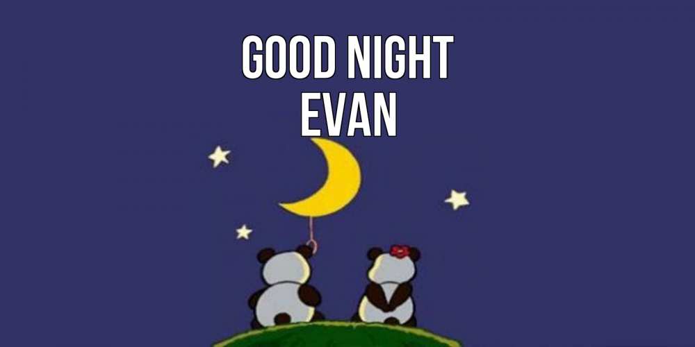 Greetings card с именем, Evan Good night открытка с пожеланиями хорошо выспаться Greetings with text for free download 