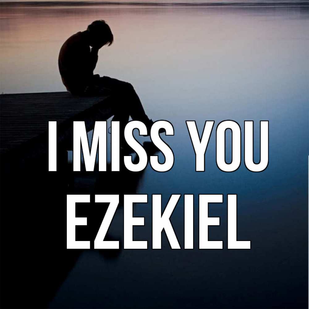 Greetings card с именем, Ezekiel I miss you печаль Greetings with text for free download 