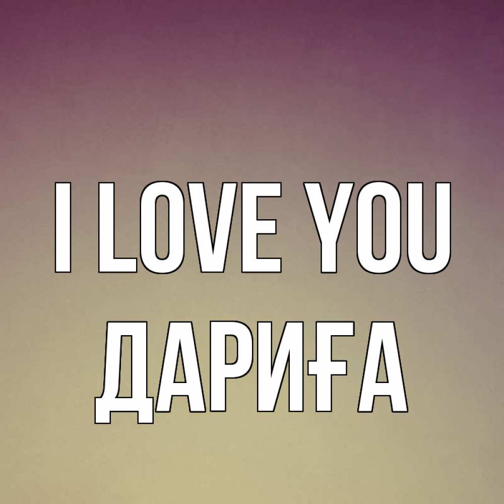 Greetings card с именем, ДАРИҒА I love you для любимой Greetings with text for free download 