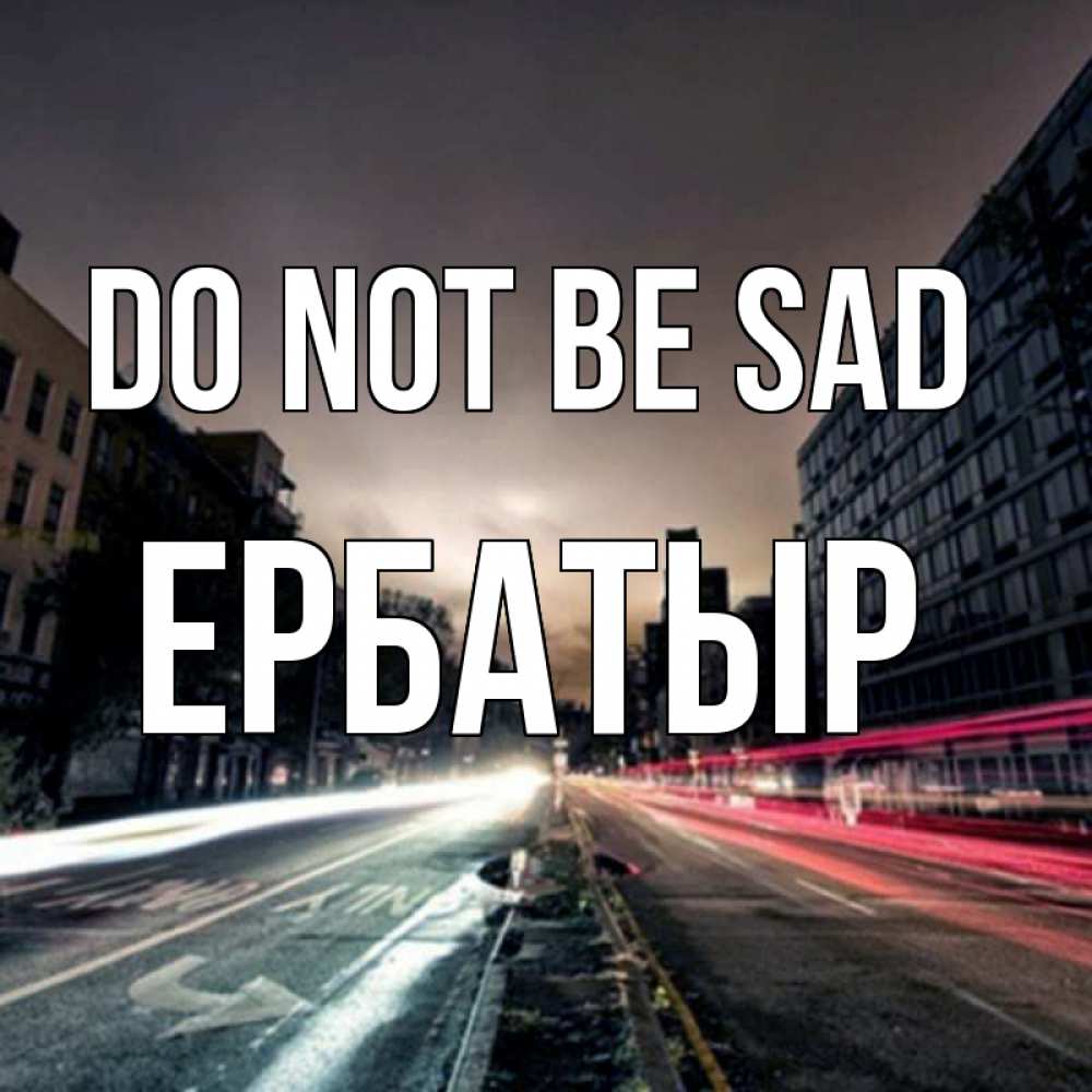 Greetings card с именем, Ербатыр Do not be sad съемка ночью Greetings with text for free download 