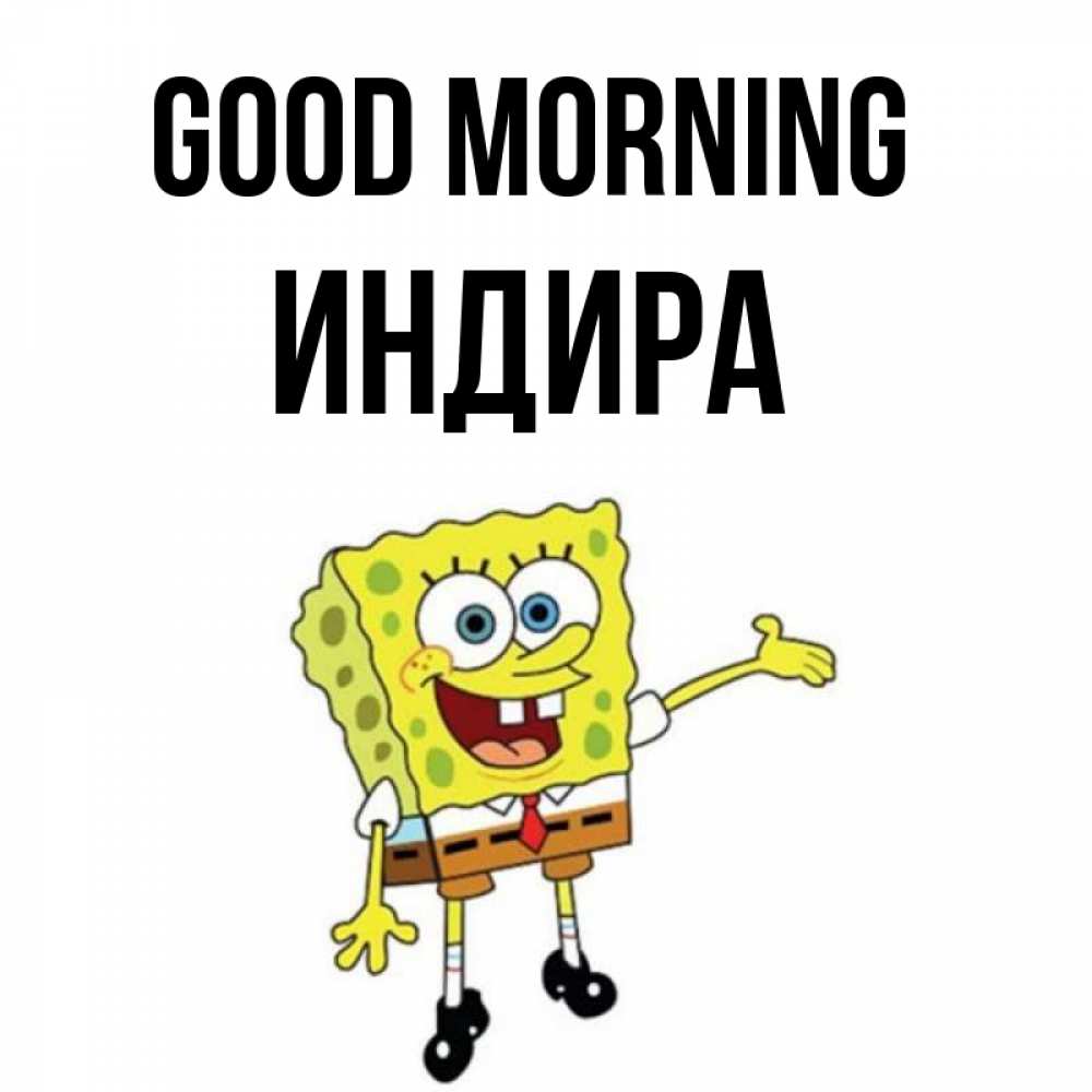 Greetings card с именем, ИНДИРА Good morning губка боб улыбается Greetings with text for free download 