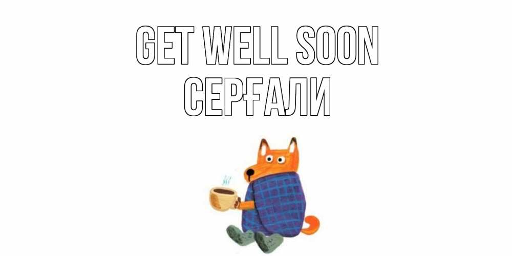 Greetings card с именем, СЕРҒАЛИ Get well soon выздоравливайте для родных Greetings with text for free download 