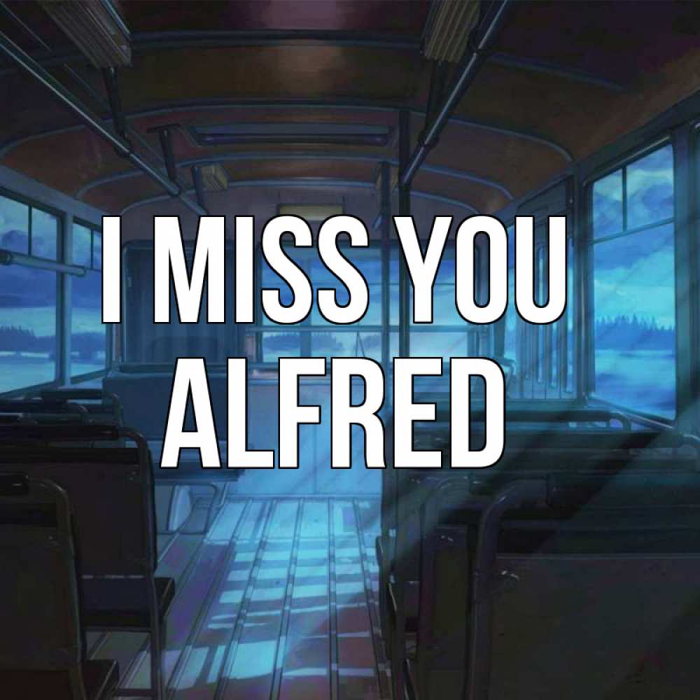 Greetings card с именем, Alfred I miss you тоска Greetings with text for free download 