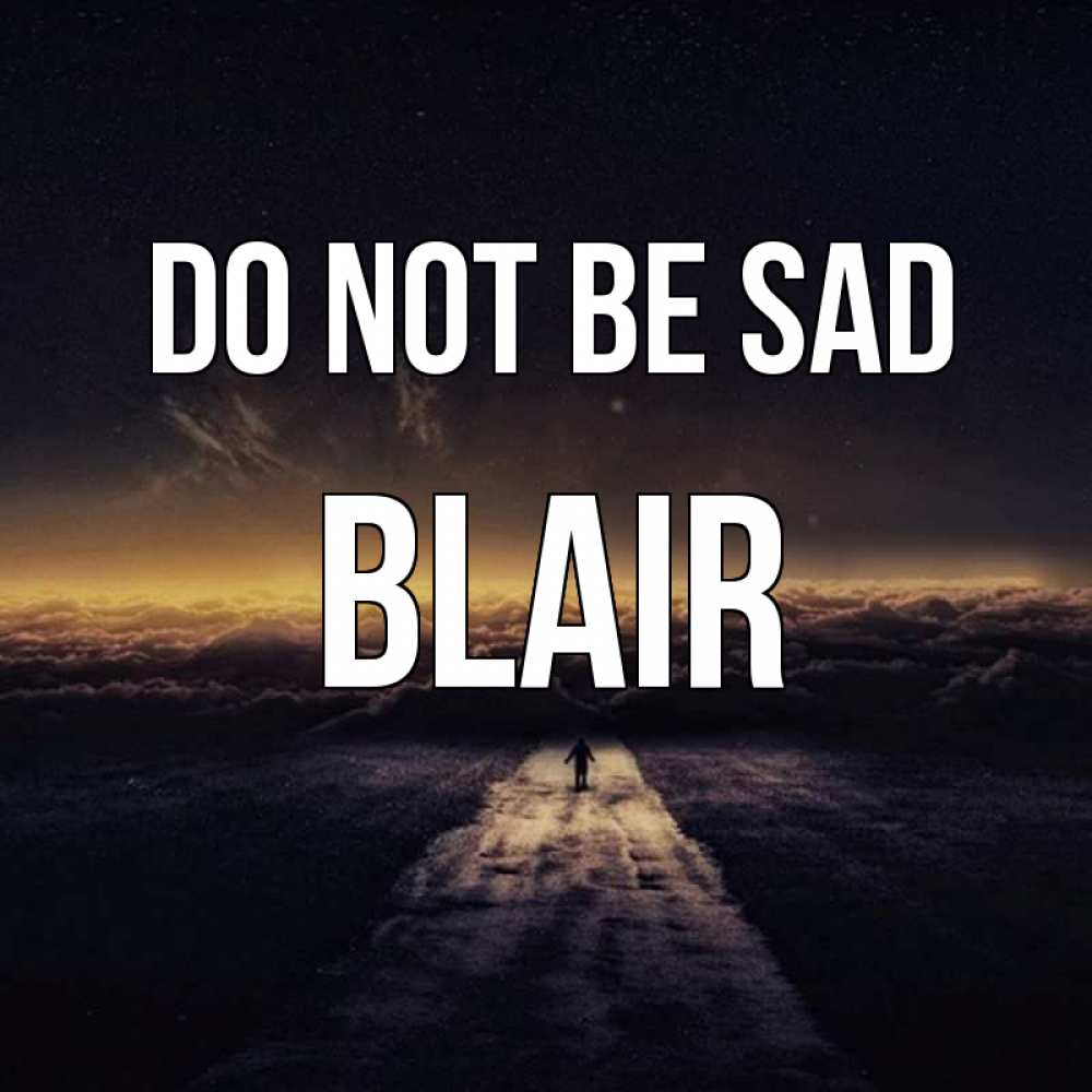Greetings card с именем, Blair Do not be sad дорога в никуда Greetings with text for free download 