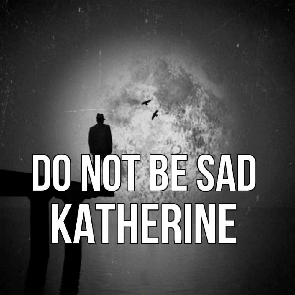 Greetings card с именем, Katherine Do not be sad мужчина на мосту Greetings with text for free download 
